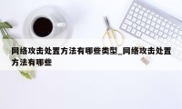 网络攻击处置方法有哪些类型_网络攻击处置方法有哪些