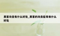 黑客攻击有什么好处_黑客的攻击能带来什么好处