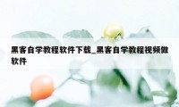 黑客自学教程软件下载_黑客自学教程视频做软件