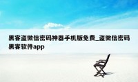 黑客盗微信密码神器手机版免费_盗微信密码黑客软件app