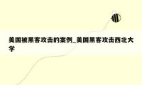 美国被黑客攻击的案例_美国黑客攻击西北大学