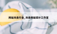 网站攻击行业_攻击网站设计工作室