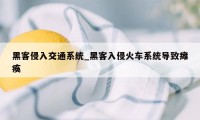 黑客侵入交通系统_黑客入侵火车系统导致瘫痪