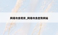 网络攻击现状_网络攻击态势网站