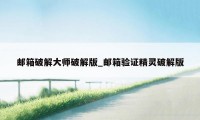 邮箱破解大师破解版_邮箱验证精灵破解版