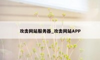 攻击网站服务器_攻击网站APP