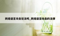 网络语言攻击犯法吗_网络语言攻击的法律