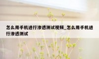 怎么用手机进行渗透测试视频_怎么用手机进行渗透测试