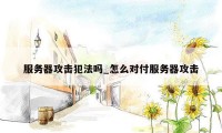 服务器攻击犯法吗_怎么对付服务器攻击