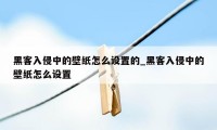 黑客入侵中的壁纸怎么设置的_黑客入侵中的壁纸怎么设置