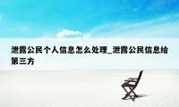 泄露公民个人信息怎么处理_泄露公民信息给第三方