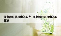 服务器对外攻击怎么办_服务器内网攻击怎么解决