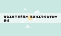 社会工程学黑客技术_黑客社工学攻击手段全解析