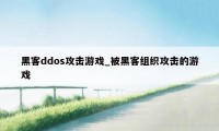 黑客ddos攻击游戏_被黑客组织攻击的游戏