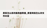 黑客怎么修改服务器数据_黑客网络怎么改文件内容