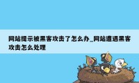 网站提示被黑客攻击了怎么办_网站遭遇黑客攻击怎么处理