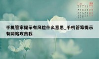 手机管家提示有风险什么意思_手机管家提示有网站攻击我