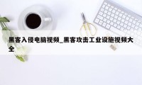 黑客入侵电脑视频_黑客攻击工业设施视频大全