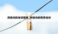 网络攻防培训视频_网络攻防教育培训