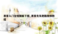 黑客入门全程图解下载_黑客先生跑酷视频教程