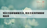 明日之后邮箱破解方法_明日之后如何破解邮箱金条