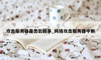 攻击服务器是怎么回事_网络攻击服务器中断