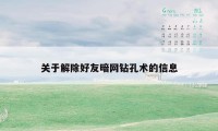 关于解除好友暗网钻孔术的信息