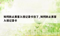 如何防止黑客入侵记录卡住了_如何防止黑客入侵记录卡