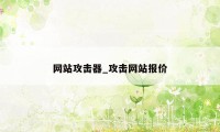 网站攻击器_攻击网站报价