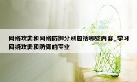 网络攻击和网络防御分别包括哪些内容_学习网络攻击和防御的专业