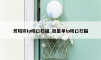 局域网ip端口扫描_批量单ip端口扫描
