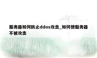 服务器如何防止ddos攻击_如何使服务器不被攻击