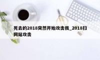 死去的2018突然开始攻击我_2018扫网站攻击