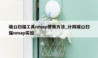 端口扫描工具nmap使用方法_计网端口扫描nmap实验