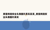 黑客网络安全头像图片真实高清_黑客网络安全头像图片真实