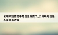 云喇叭短信是不是信息泄露了_云喇叭短信是不是信息泄露