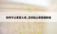 如何不让黑客入侵_怎样阻止黑客蹭网络