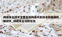 网络安全技术主要包括网络攻击技术和网络防御技术_网络安全攻防包括