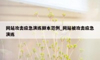 网站攻击应急演练脚本范例_网站被攻击应急演练