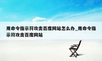 用命令指示符攻击百度网站怎么办_用命令指示符攻击百度网站