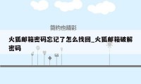 火狐邮箱密码忘记了怎么找回_火狐邮箱破解密码