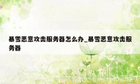 暴雪恶意攻击服务器怎么办_暴雪恶意攻击服务器