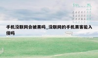 手机没联网会被黑吗_没联网的手机黑客能入侵吗