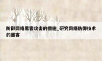 防御网络黑客攻击的措施_研究网络防御技术的黑客