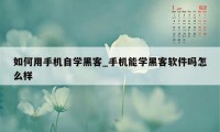 如何用手机自学黑客_手机能学黑客软件吗怎么样