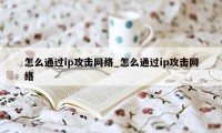 怎么通过ip攻击网络_怎么通过ip攻击网络