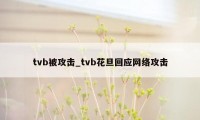 tvb被攻击_tvb花旦回应网络攻击