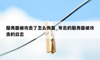 服务器被攻击了怎么恢复_导出的服务器被攻击的日志