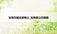 在线扫描全部端口_在线端口扫描器