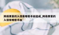 网络黑客的入侵有哪些手段组成_网络黑客的入侵有哪些手段